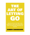 The Art of Letting GO How to Let Go of the Past, Look Forward to the Future, and Finally Enjoy the Emotional Freedom You Deserve